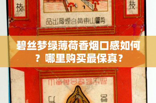 碧丝梦绿薄荷香烟口感如何？哪里购买最保真？